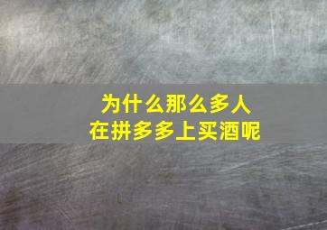 为什么那么多人在拼多多上买酒呢