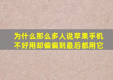 为什么那么多人说苹果手机不好用却偏偏到最后都用它