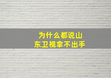 为什么都说山东卫视拿不出手