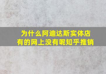 为什么阿迪达斯实体店有的网上没有呢知乎推销