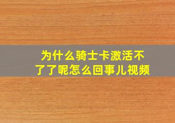 为什么骑士卡激活不了了呢怎么回事儿视频