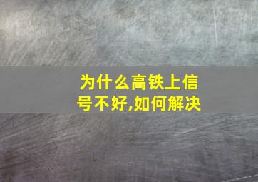 为什么高铁上信号不好,如何解决