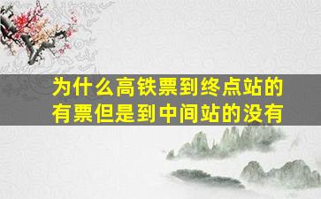 为什么高铁票到终点站的有票但是到中间站的没有