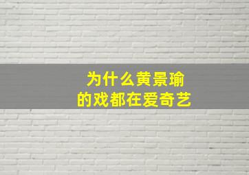 为什么黄景瑜的戏都在爱奇艺