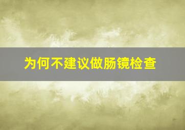 为何不建议做肠镜检查