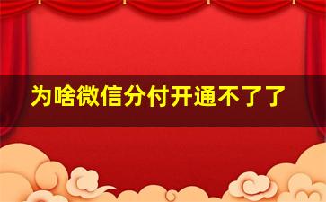 为啥微信分付开通不了了