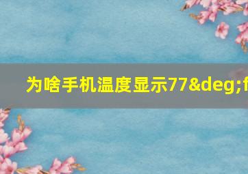 为啥手机温度显示77°f