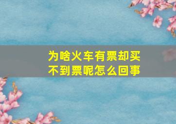 为啥火车有票却买不到票呢怎么回事