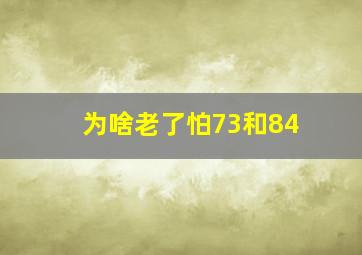 为啥老了怕73和84