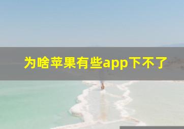 为啥苹果有些app下不了