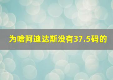 为啥阿迪达斯没有37.5码的