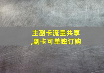 主副卡流量共享,副卡可单独订购