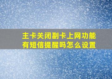 主卡关闭副卡上网功能有短信提醒吗怎么设置