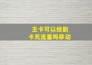 主卡可以给副卡充流量吗移动