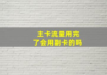 主卡流量用完了会用副卡的吗