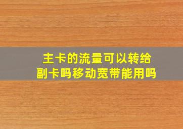 主卡的流量可以转给副卡吗移动宽带能用吗