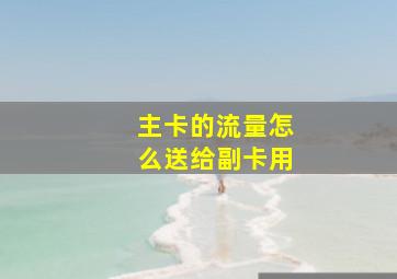 主卡的流量怎么送给副卡用