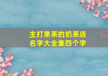 主打果茶的奶茶店名字大全集四个字