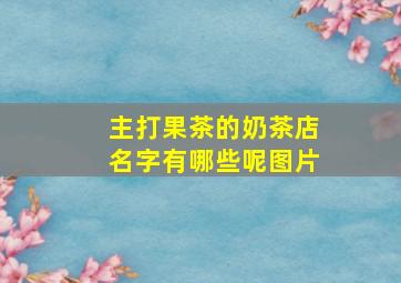 主打果茶的奶茶店名字有哪些呢图片