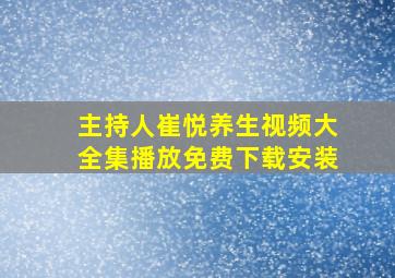 主持人崔悦养生视频大全集播放免费下载安装