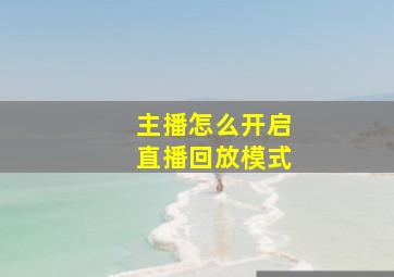 主播怎么开启直播回放模式