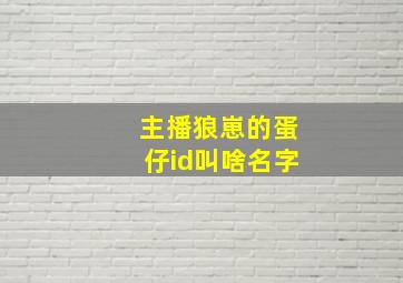 主播狼崽的蛋仔id叫啥名字