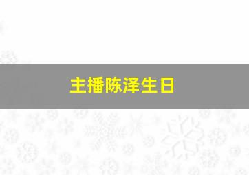 主播陈泽生日