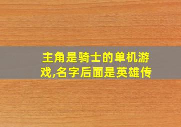 主角是骑士的单机游戏,名字后面是英雄传