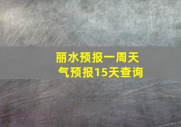 丽水预报一周天气预报15天查询