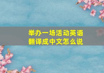 举办一场活动英语翻译成中文怎么说