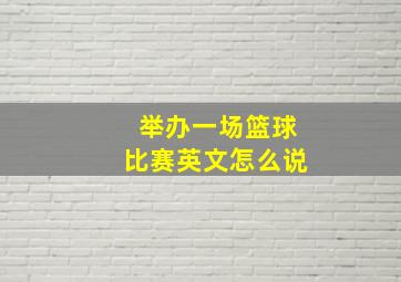 举办一场篮球比赛英文怎么说