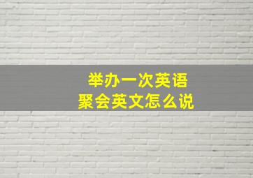 举办一次英语聚会英文怎么说