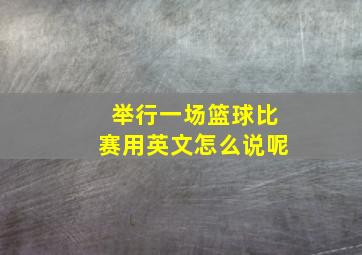 举行一场篮球比赛用英文怎么说呢