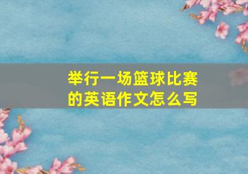 举行一场篮球比赛的英语作文怎么写