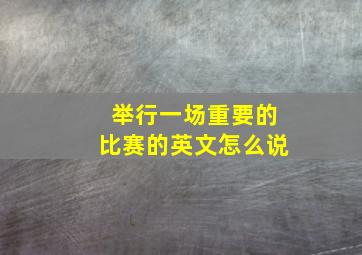 举行一场重要的比赛的英文怎么说