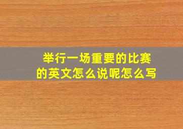 举行一场重要的比赛的英文怎么说呢怎么写