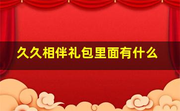 久久相伴礼包里面有什么