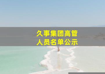 久事集团高管人员名单公示