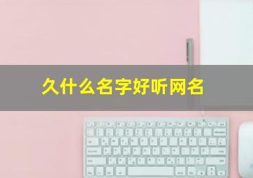 久什么名字好听网名