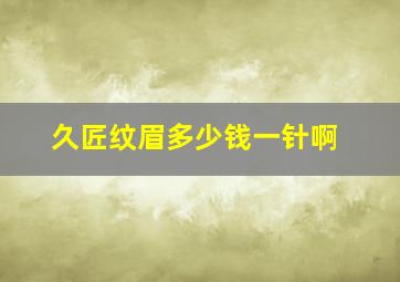 久匠纹眉多少钱一针啊