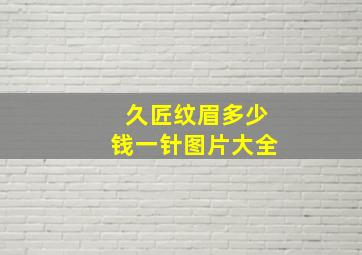 久匠纹眉多少钱一针图片大全