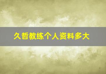 久哲教练个人资料多大