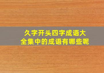 久字开头四字成语大全集中的成语有哪些呢