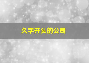 久字开头的公司