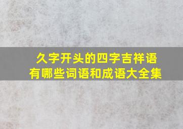 久字开头的四字吉祥语有哪些词语和成语大全集