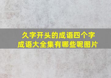 久字开头的成语四个字成语大全集有哪些呢图片