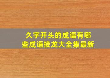 久字开头的成语有哪些成语接龙大全集最新