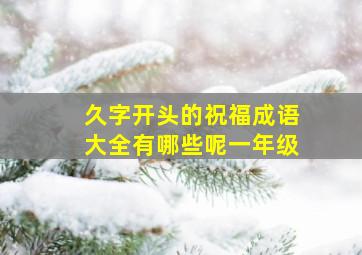 久字开头的祝福成语大全有哪些呢一年级