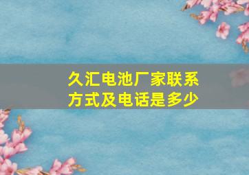 久汇电池厂家联系方式及电话是多少