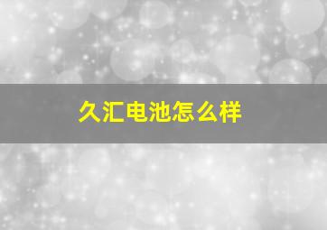 久汇电池怎么样